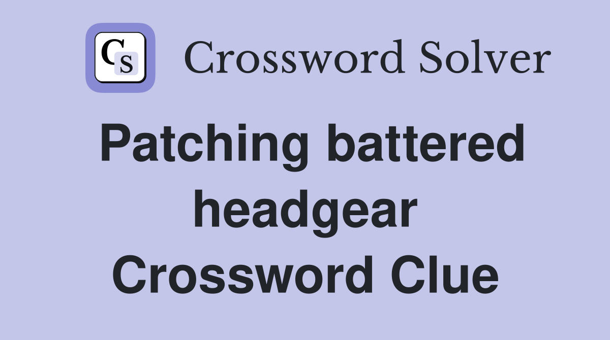 Patching battered headgear Crossword Clue Answers Crossword Solver